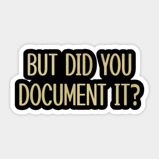 BUT DID YOU DOCUMENT IT Sticker